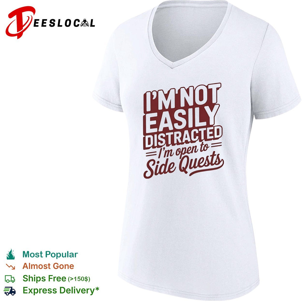 I’m not easily distracted im open to side quests shirt