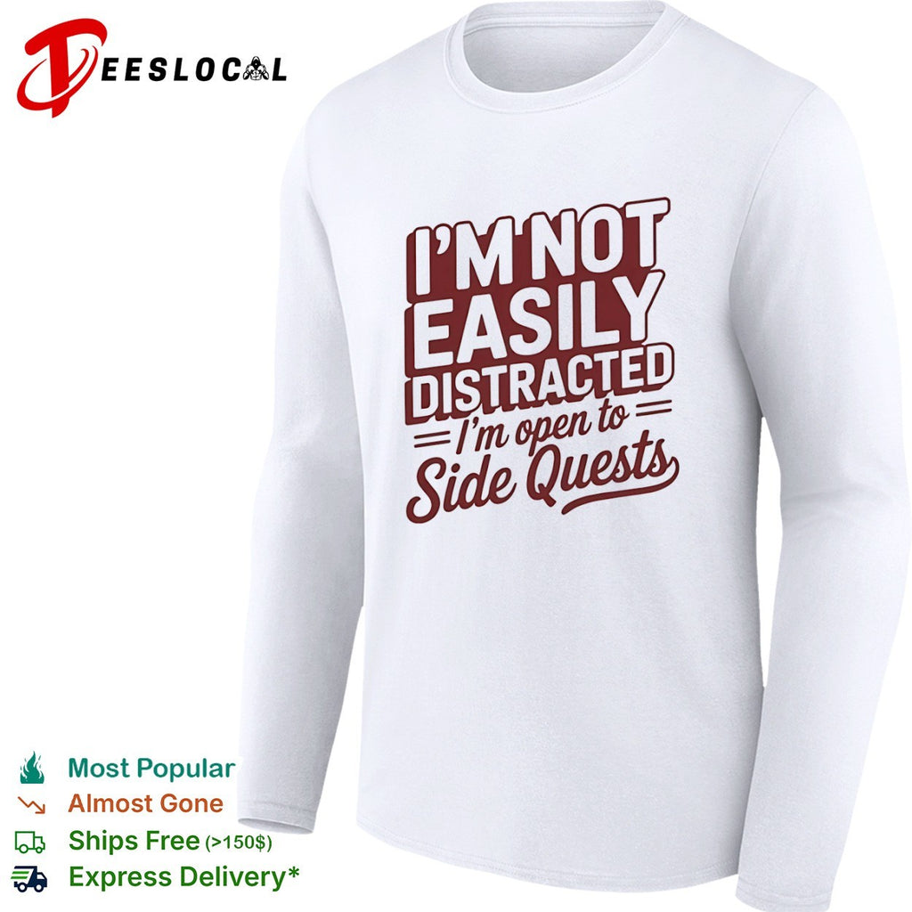 I’m not easily distracted im open to side quests shirt