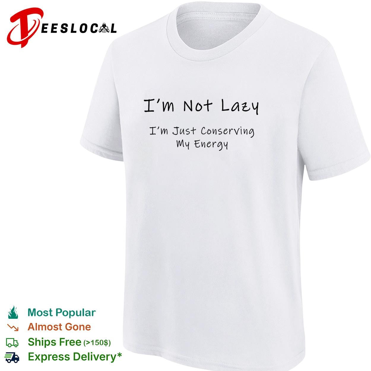 I’m not lazy I’m just conserving my energy shirt