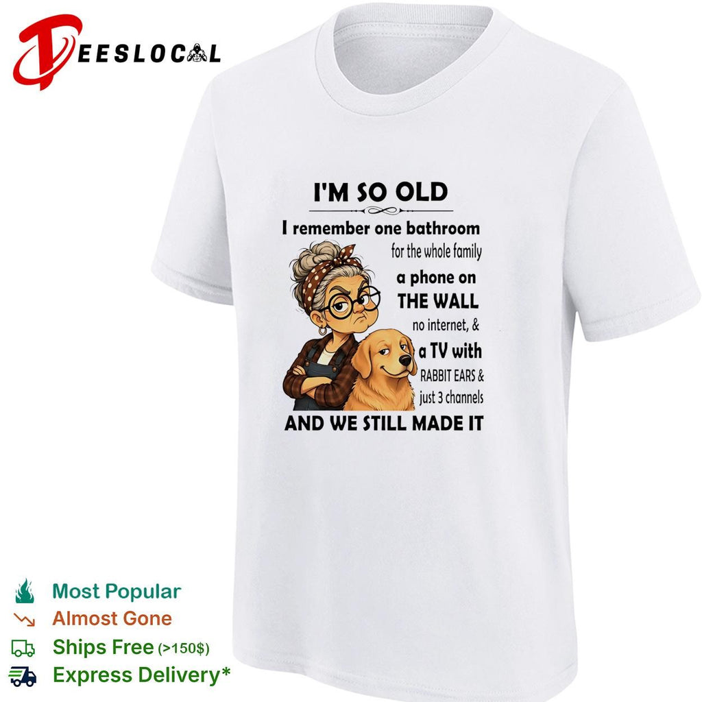 I’m so old I remember one bathroom for the whole family a phone on the wall no internet shirt