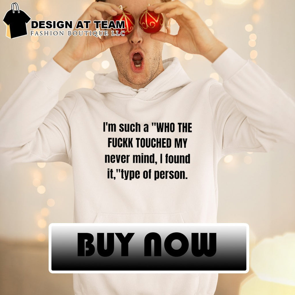 I’m such a who the fuckk touched my never mind I found it type of person shirt