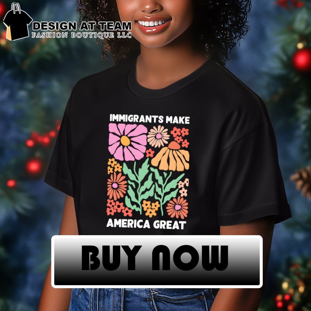 Immigrants Make America Great floral shirt