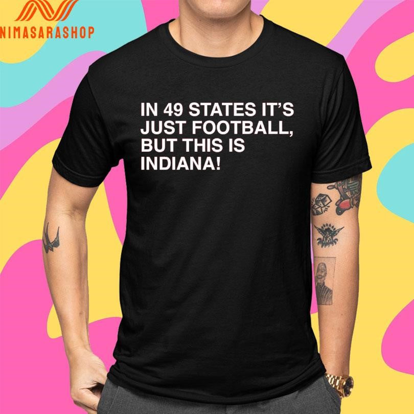 In 49 States It’s Just Football But This Is Indiana Shirts
