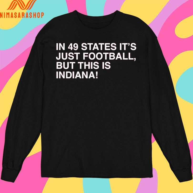 In 49 States It’s Just Football But This Is Indiana Shirts