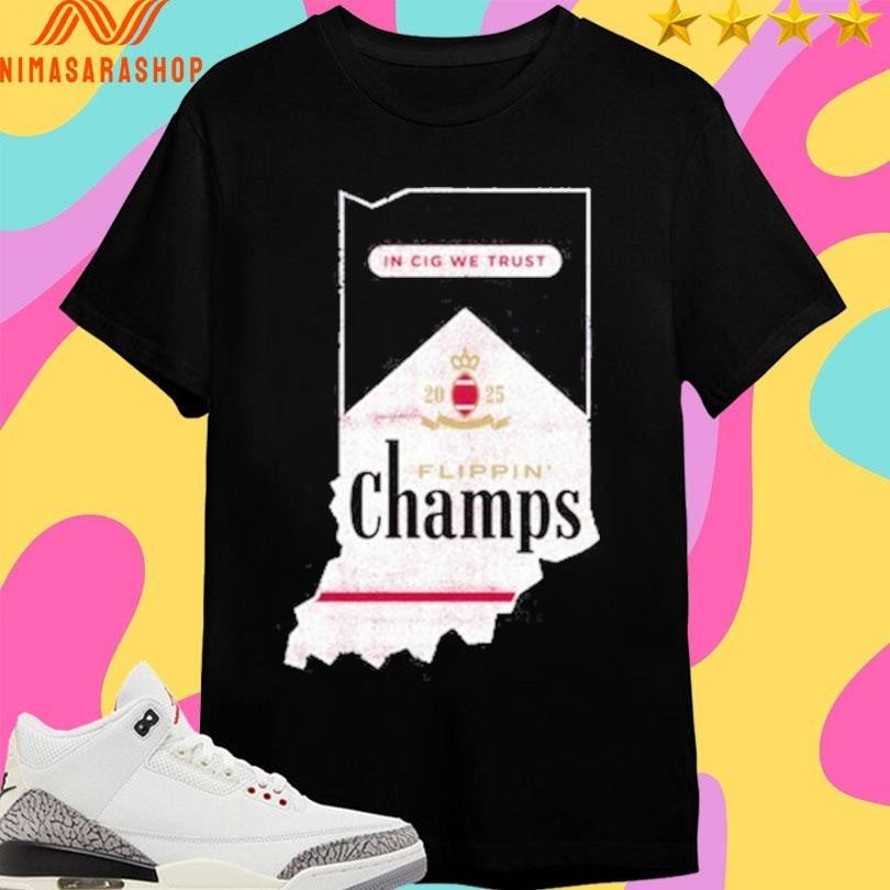 In Cig We Trust Flippin Champs Indiana College Football Fans 2025 Shirts