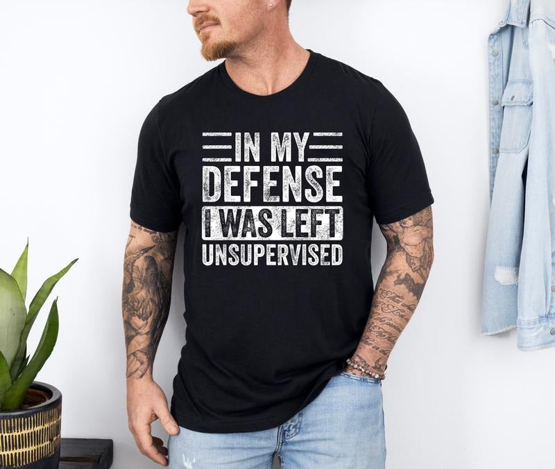 In My Defense I Was Left Unsupervised Shirt, Funny Quote Shirt, Dad Shirt Hoodie Sweatshirt | PrintMintTees.com