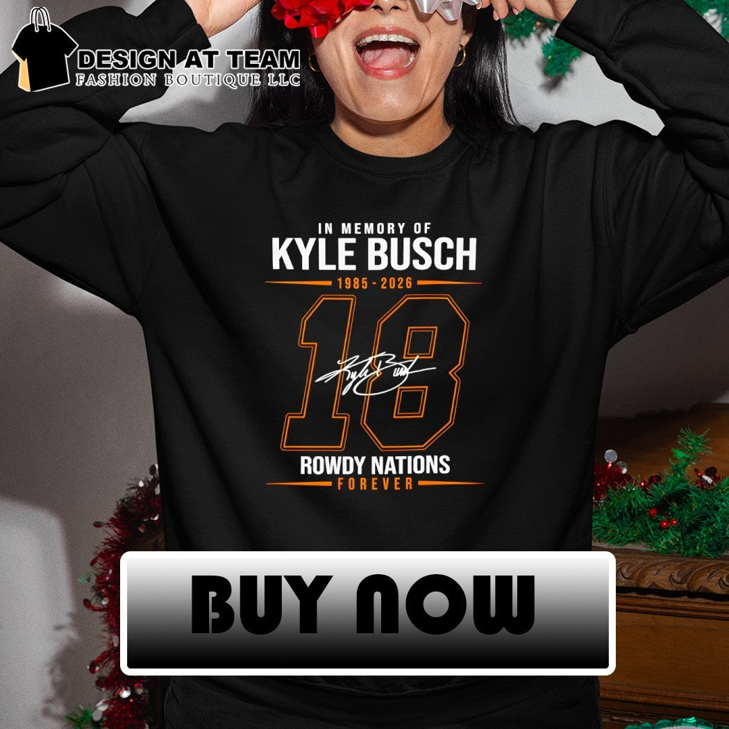In memory of Kyle Busch 1985-2026 18 Rowdy nations forever signature t-shirt