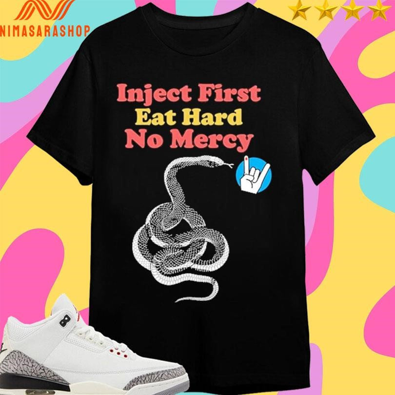Inject First Eat Hard No Mercy T1 Shirts