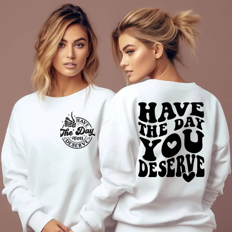Inspirational Sweatshirt Have The Day You Deserve Shirt Kindness Gift Sarcastic Shirts Motivational Skeleton Crewneck...