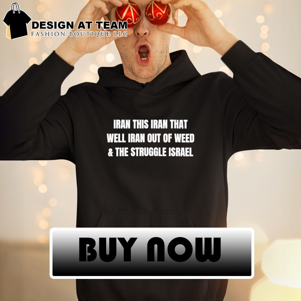 Iran this Iran that well Iran out of weed and the struggle Israel shirt