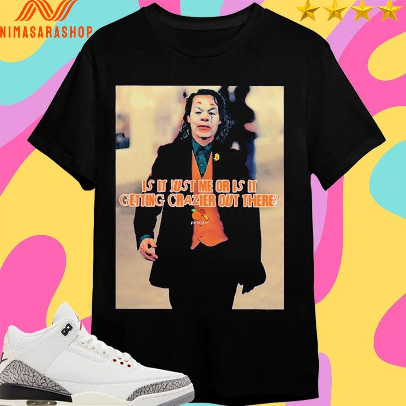 Is It Just Me Or Is It Getting Crazier Out There Joker Shirts
