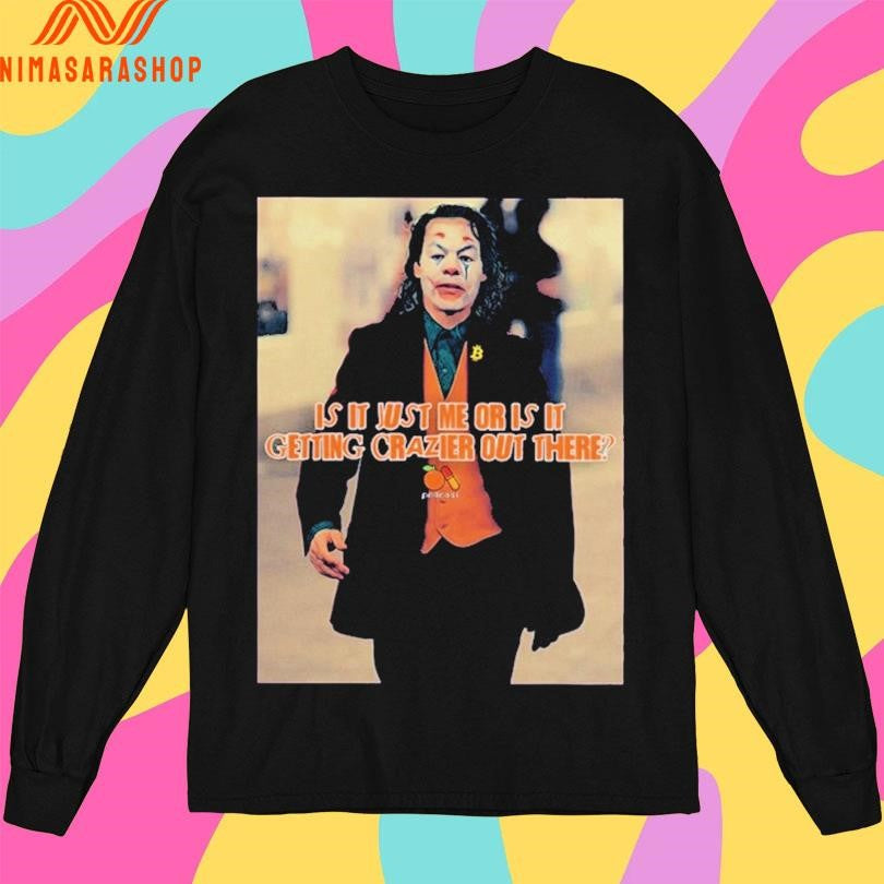 Is It Just Me Or Is It Getting Crazier Out There Joker Shirts