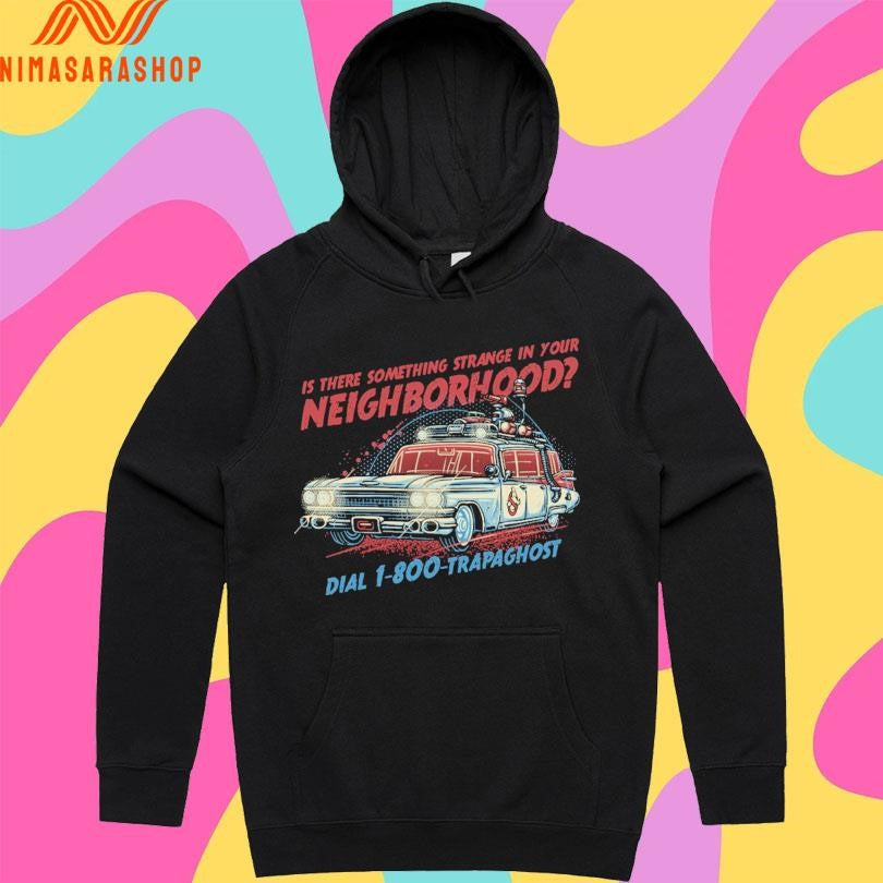 Is There Something Strange In Your Neighborhood Dial 1-800-Trapaghost Shirts