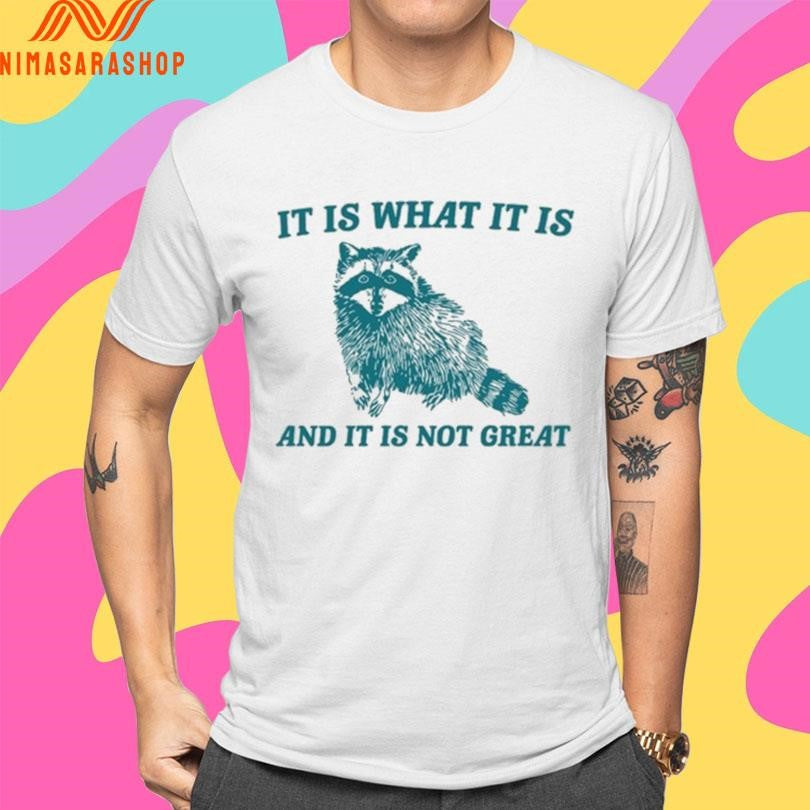 It Is What It Is And It Is Not Great Raccoon 2025 Shirts