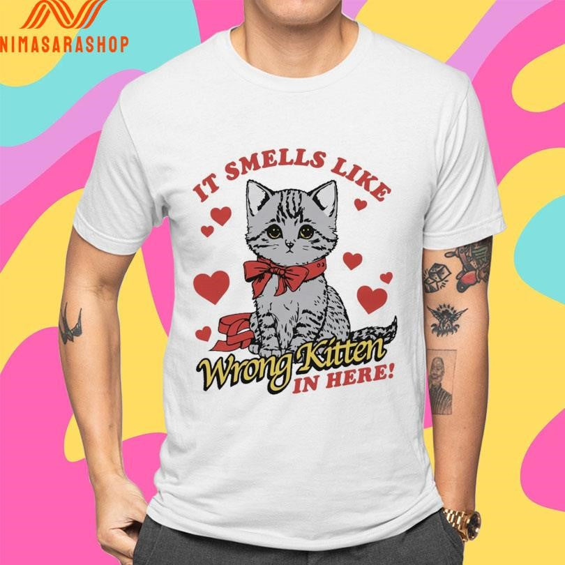 It Smells Like Wrong Kitten In Here Shirts