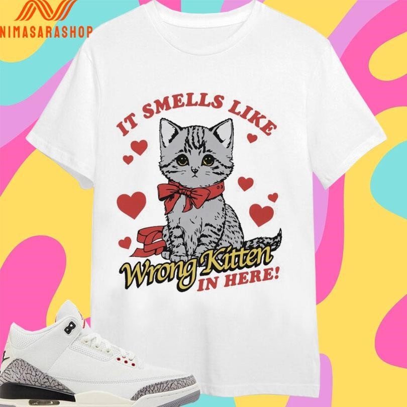 It Smells Like Wrong Kitten In Here Shirts