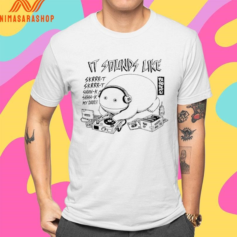 It Sounds Like Skrrr-t Skrrr-t Shhh-k Shhh-k My Dudes Frog Beats Shirts