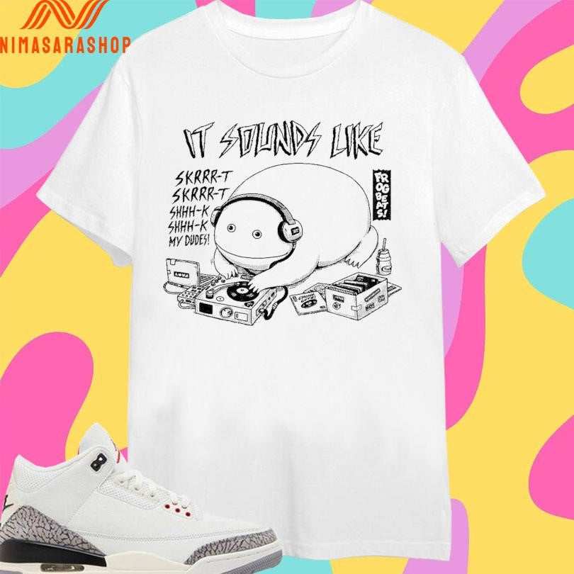 It Sounds Like Skrrr-t Skrrr-t Shhh-k Shhh-k My Dudes Frog Beats Shirts