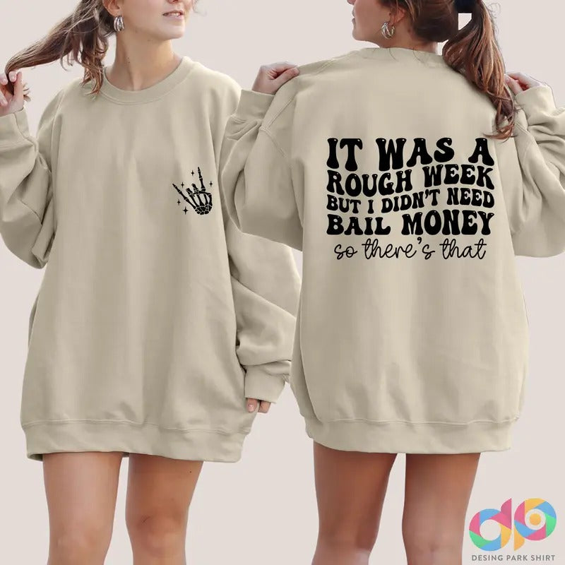 It Was A Rough Week But I Didnt Need Bail Money So Theres That Sweatshirt Sarcastic Saying Hoodie Funny Quote Sweater...