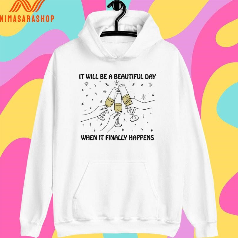It Will Be A Beautiful Day When It Finally Happens Shirts