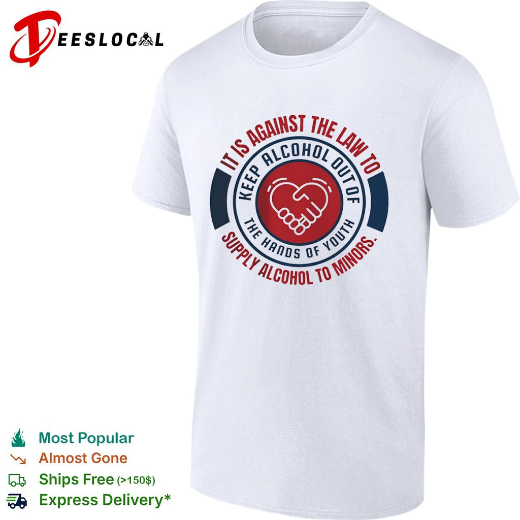 It is against the law to keep alcohol out of the hands of youth supply alcohol to shirt
