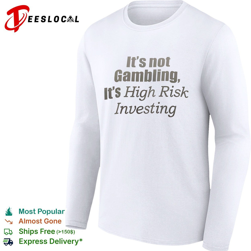It is not Gambling it is High Risk Investing shirt
