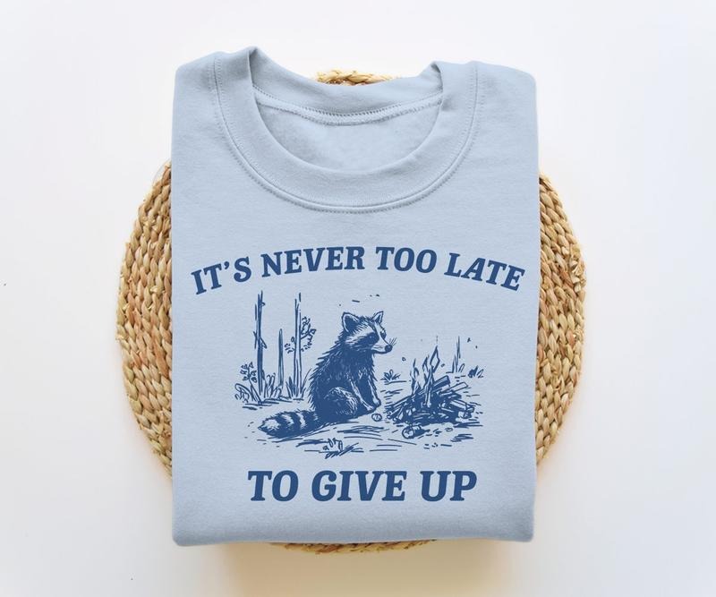 It's Never Too Late To Give Up, Funny Sweatshirt, Meme Sweatshirt, Raccoon Sweatshirt, Vintage Cartoon Shirt Hoodie