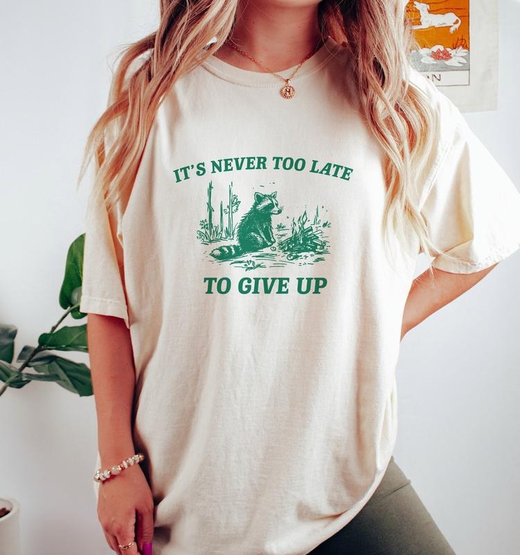 It's Never Too Late To Give Up, Vintage Drawing T Shirt, Raccoon  T-shirt, sweater and Hoodie Sweatshirt | PrintMintTees.com