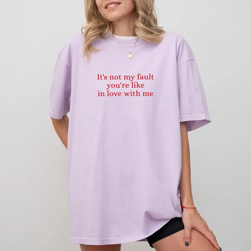 It's Not My Fault You're Like In Love With Me Tee, Funny Sayings Graphic T-shirt, Sarcastic Unhinged Shirt, Situationship...
