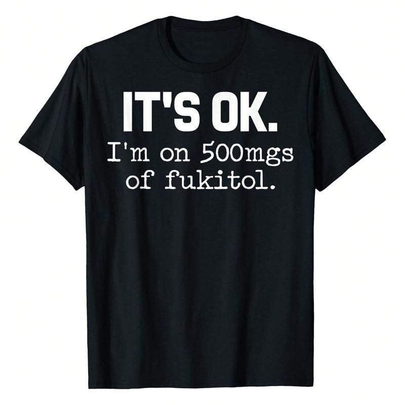 'It's Ok" I'm On 500mg Of Fukitol Funny Sarcasm T-Shirt, 220g Pure Cotton, Casual Crew Neck, Great For Day Trips, Casual Wear, Or Relaxing.