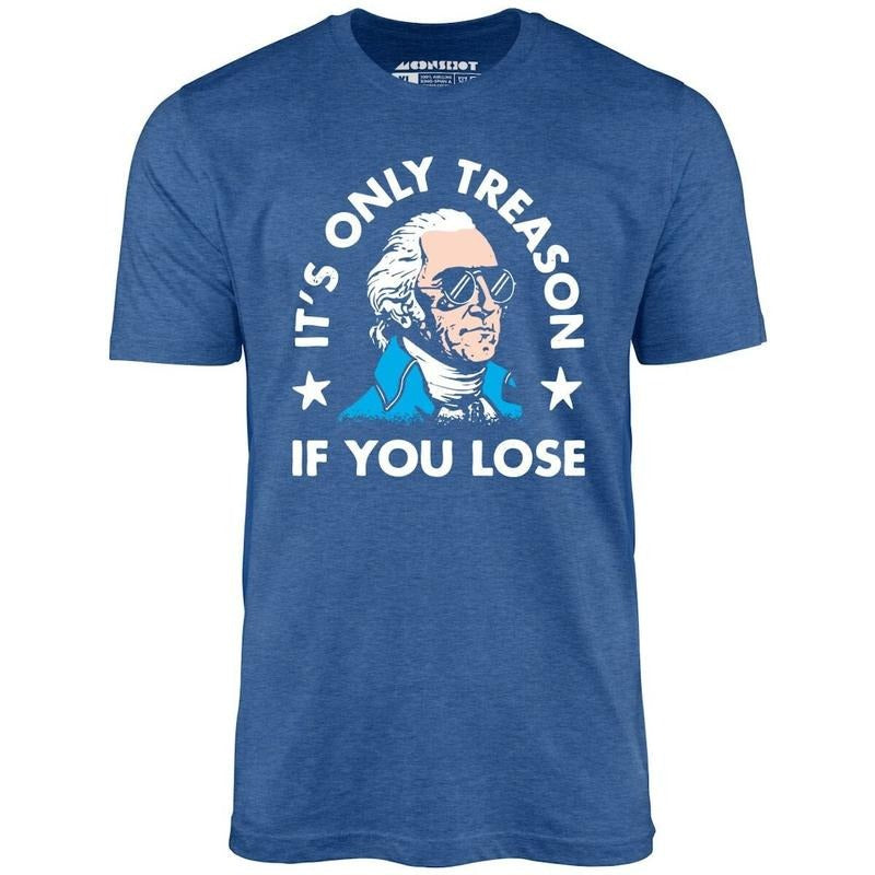 It's Only Treason If You Lose - Unisex T-Shirt - 4th of July shirt Hoodie Sweatshirt | PrintMintTees.com