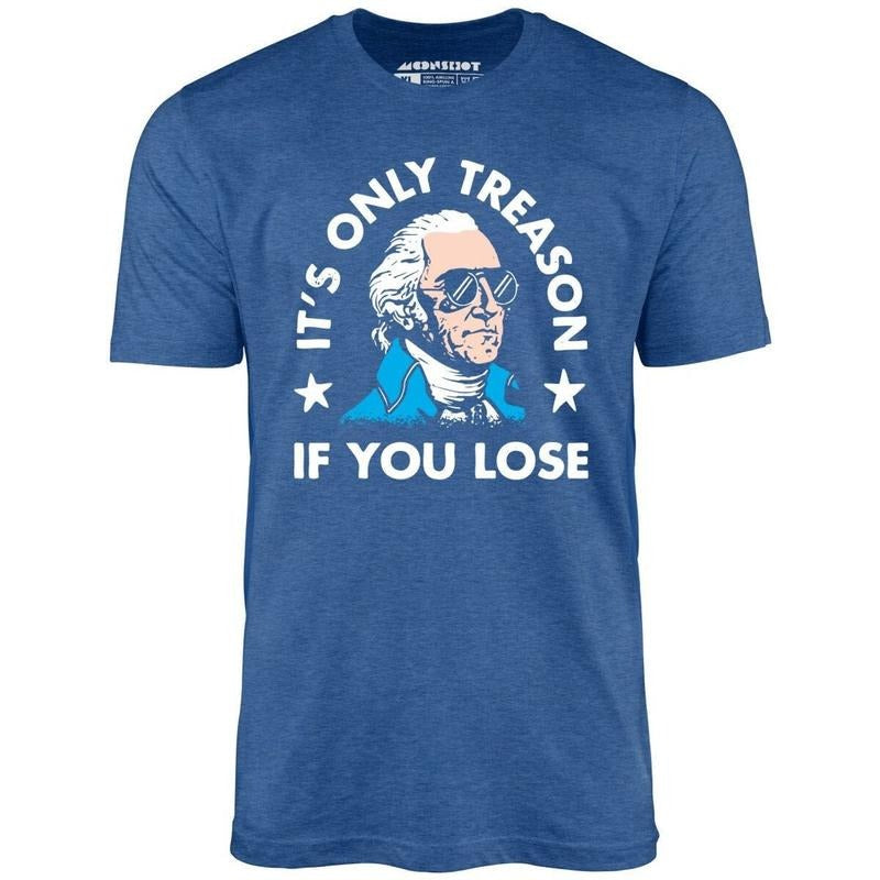 It's Only Treason If You Lose - Unisex T-Shirt - 4th of July Hoodie Sweatshirt | PrintMintTees.com