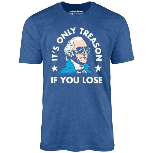 It's Only Treason If You Lose - Unisex T-Shirt - 4th of July Hoodie Sweatshirt | PrintMintTees.com