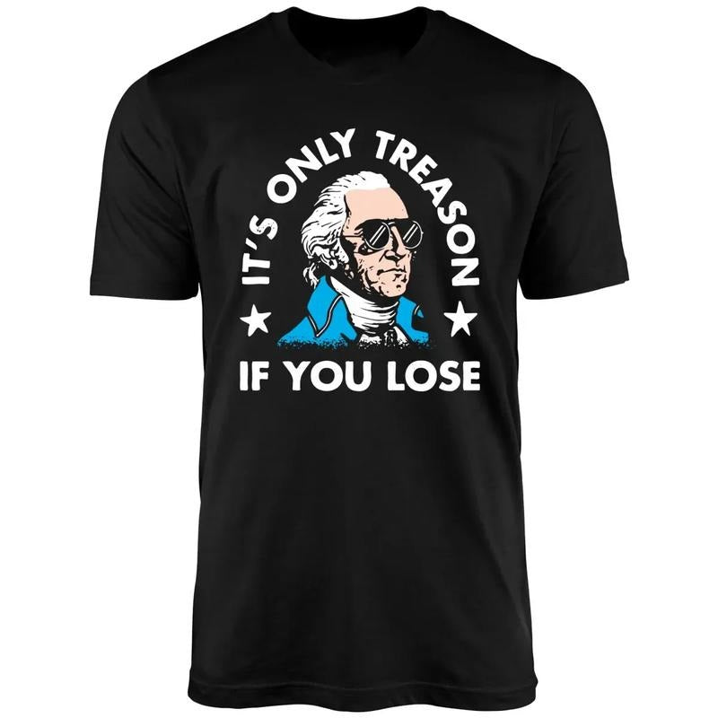 It's Only Treason If You Lose Shirt Hoodie Sweatshirt | PrintMintTees.com