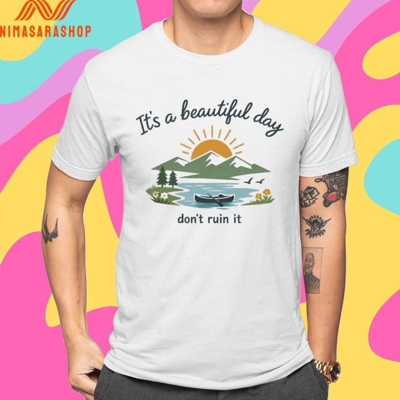 It’s A Beautiful Day Don’t Ruin It Mountain Shirts