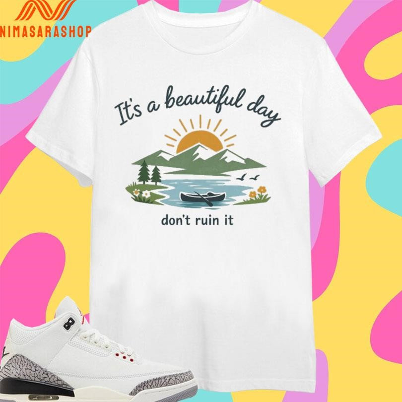 It’s A Beautiful Day Don’t Ruin It Mountain Shirts