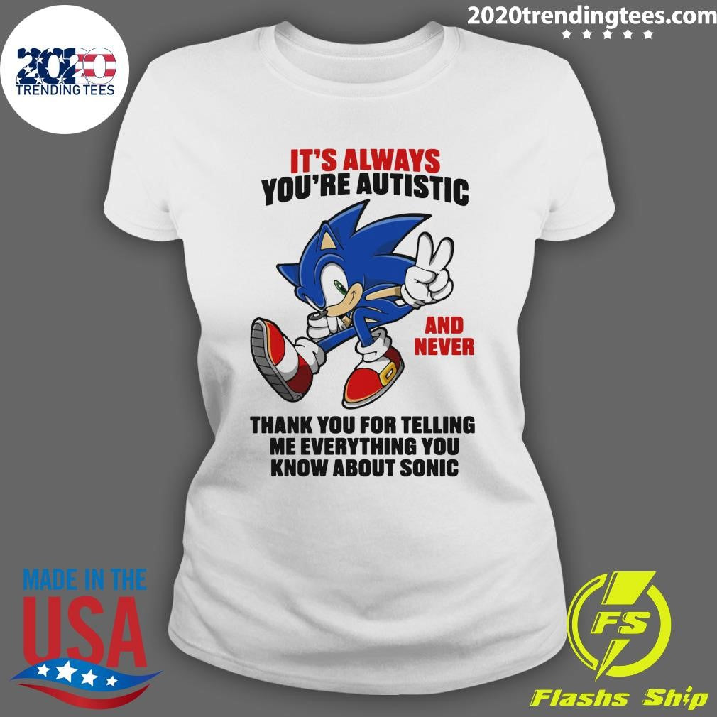 It’s Always You’re Autistic And Never Thank You For Telling Me Everything You Know About Sonic Character Shirt