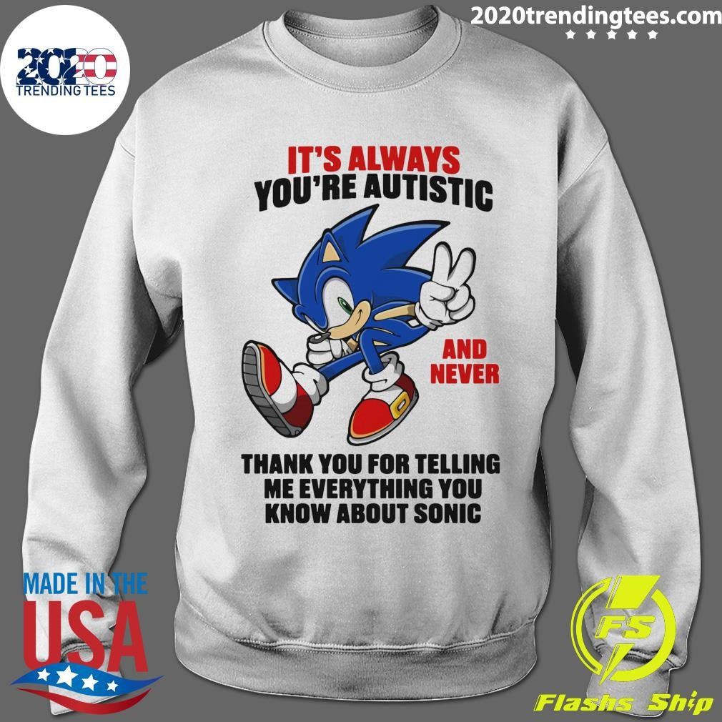 It’s Always You’re Autistic And Never Thank You For Telling Me Everything You Know About Sonic Character Shirt