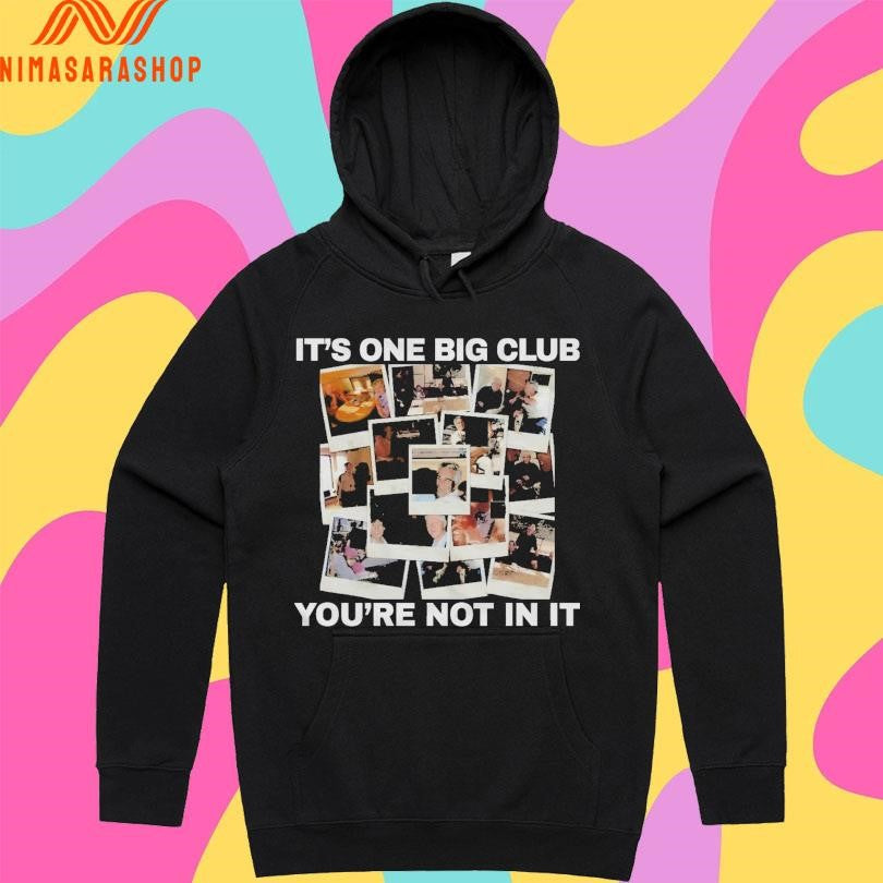 It’s One Big Club And You’re Not In It Shirts