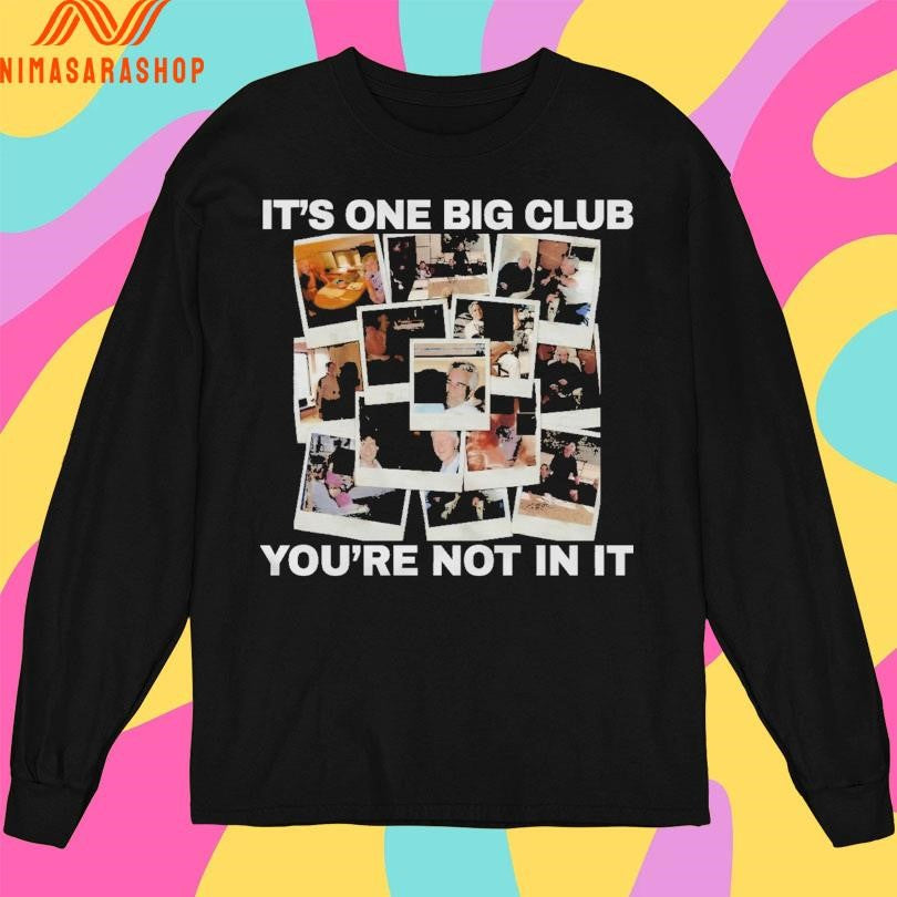 It’s One Big Club And You’re Not In It Shirts