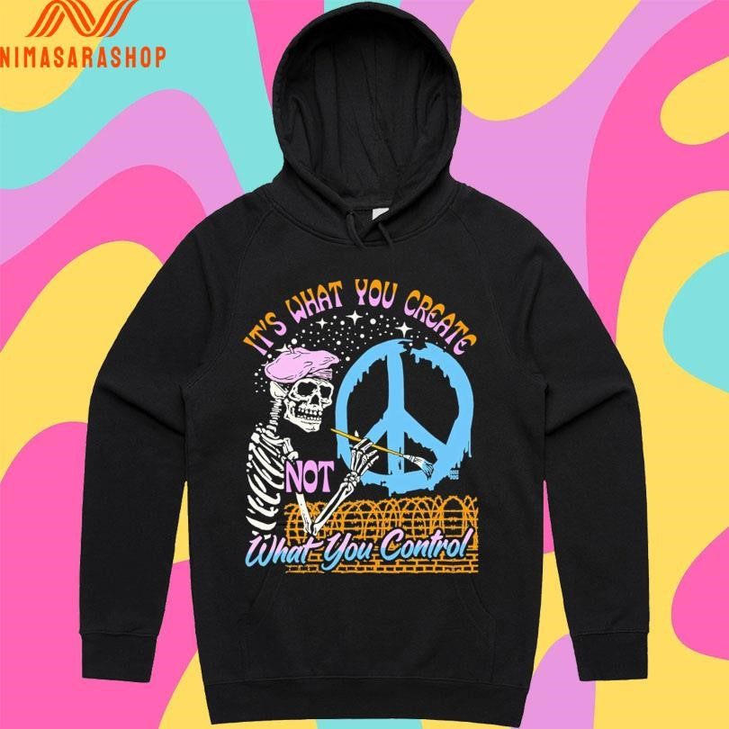 It’s What You Create Not What You Control Skeleton Shirts