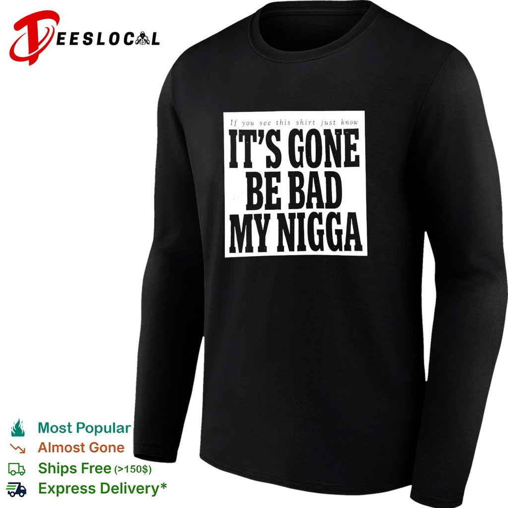 It’s gone be bad my dawg text shirt