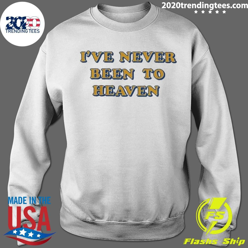 I’ve Never Been To Heaven But I’ve Been To The Second Round Shirt