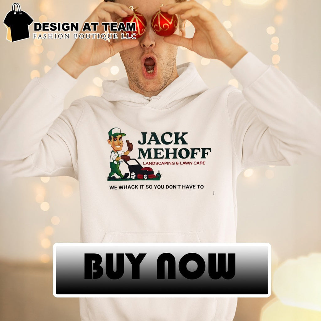 Jack Mehoff Landscaping and Lawn Care we whack it so you don’t have to logo shirt
