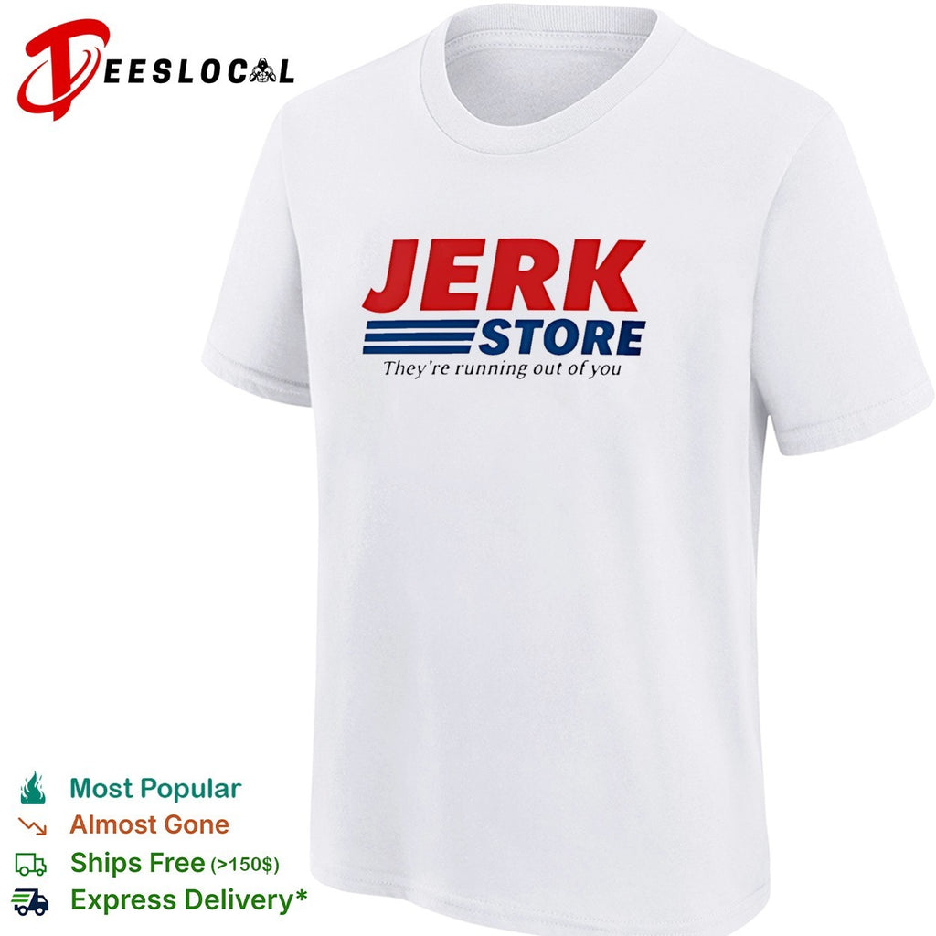 Jerk Store they’re running out of you shirt