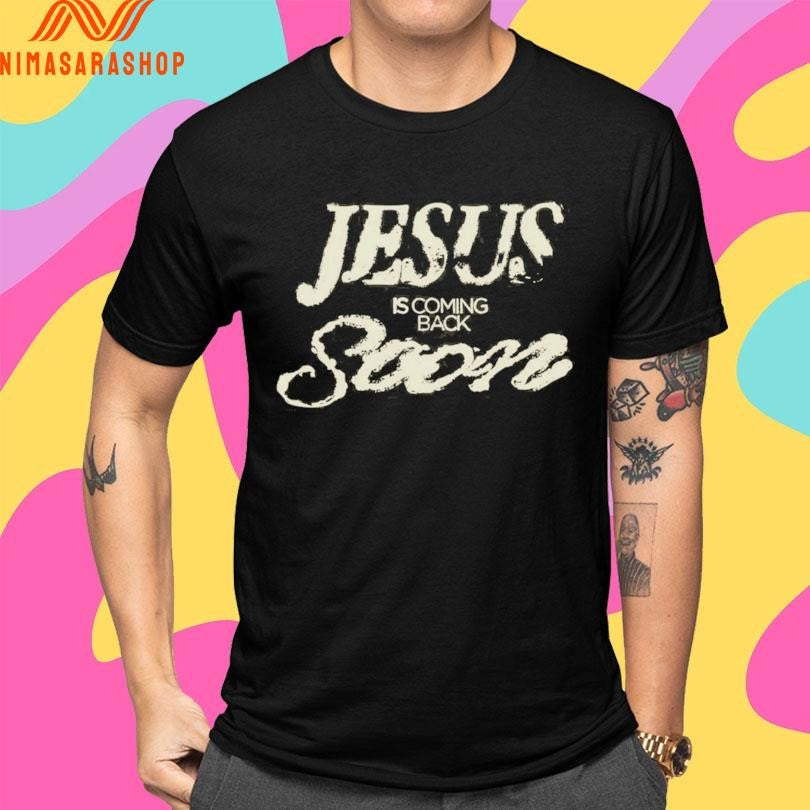 Jesus Is Coming Back Soon Shirts