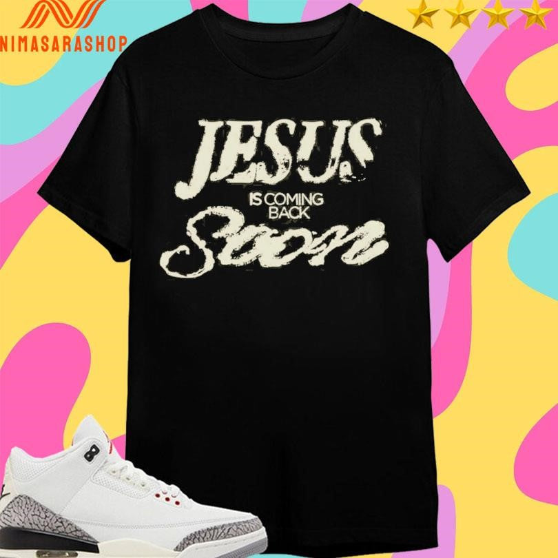 Jesus Is Coming Back Soon Shirts