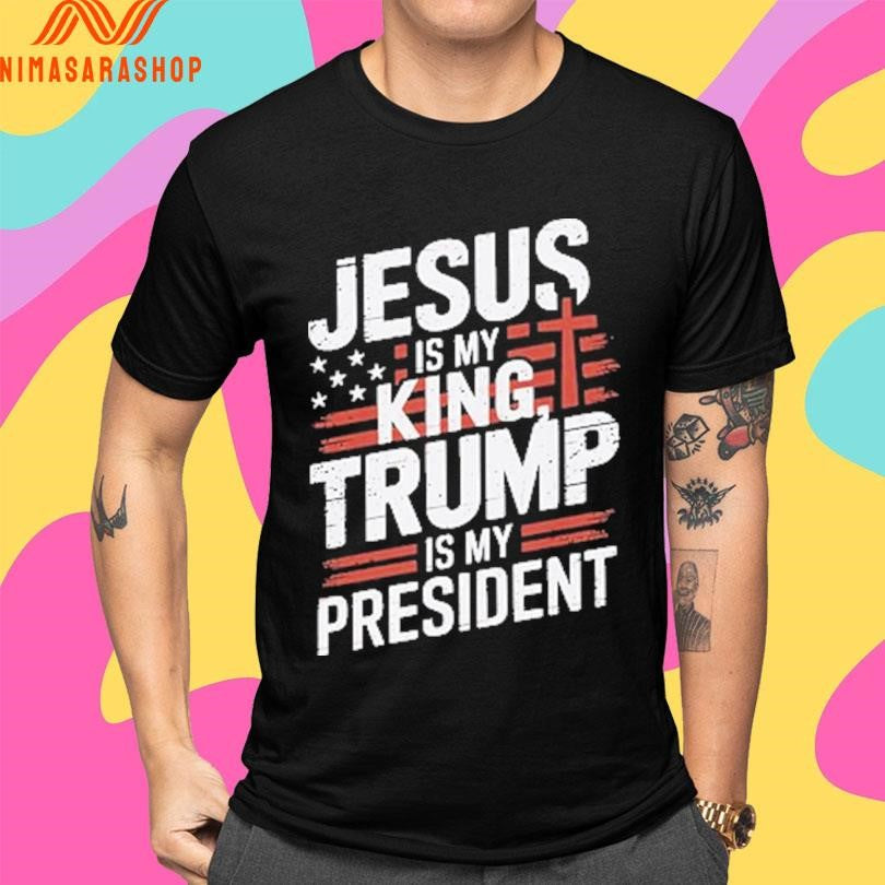 Jesus Is My King Trump Is My President 2025 Shirts