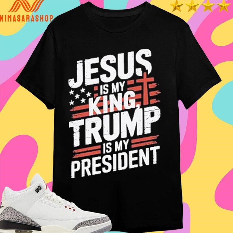Jesus Is My King Trump Is My President 2025 Shirts