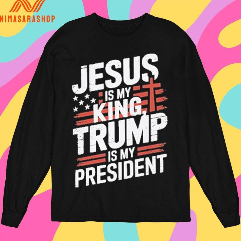 Jesus Is My King Trump Is My President 2025 Shirts